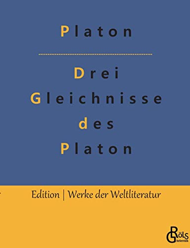 Drei Gleichnisse des Platon: Höhlengleichnis, Sonnengleichnis und Liniengleichnis (Edition Werke der Weltliteratur) von Gröls Verlag